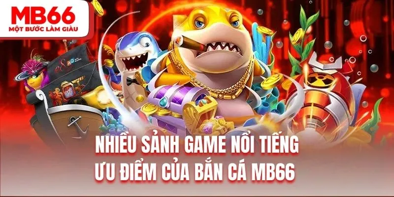 Nhiều sảnh game nổi tiếng là ưu điểm của bắn cá MB66